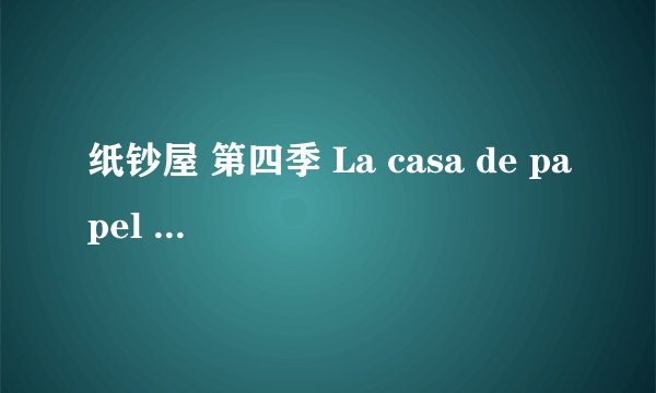 纸钞屋 第四季 La casa de papel Season 4 (2020)全集未删减高清版免费下载