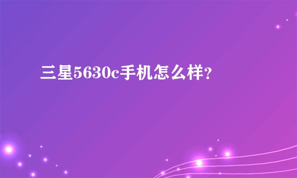 三星5630c手机怎么样？