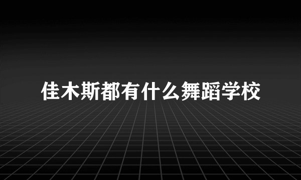 佳木斯都有什么舞蹈学校