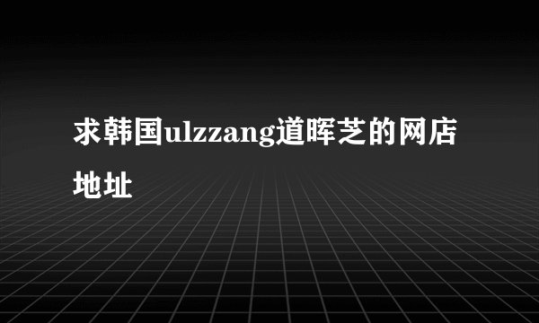 求韩国ulzzang道晖芝的网店地址