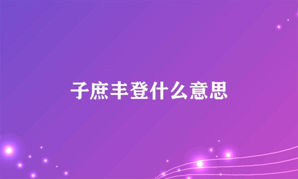 子庶丰登什么意思