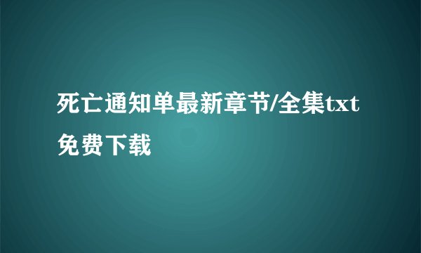 死亡通知单最新章节/全集txt免费下载