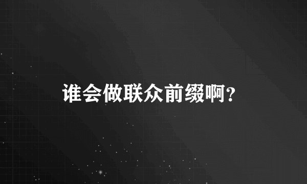 谁会做联众前缀啊？