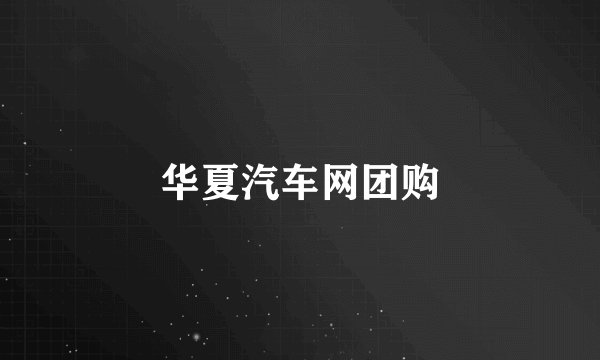 华夏汽车网团购