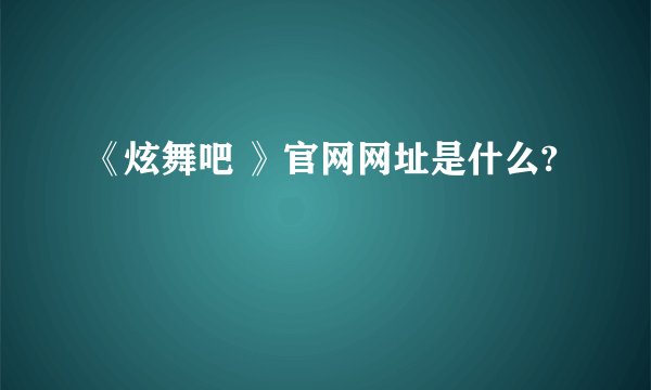《炫舞吧 》官网网址是什么?