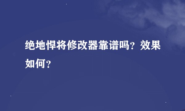 绝地悍将修改器靠谱吗？效果如何？
