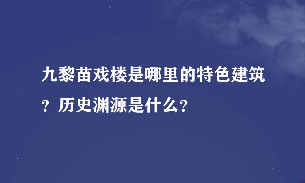 九黎苗戏楼是哪里的特色建筑？历史渊源是什么？