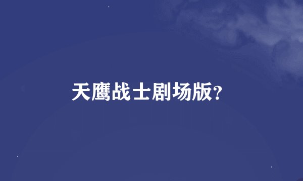 天鹰战士剧场版？