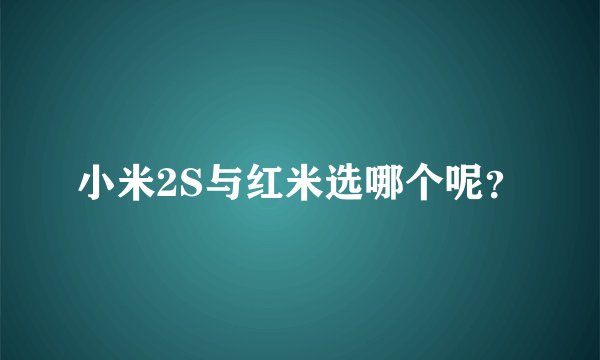 小米2S与红米选哪个呢？
