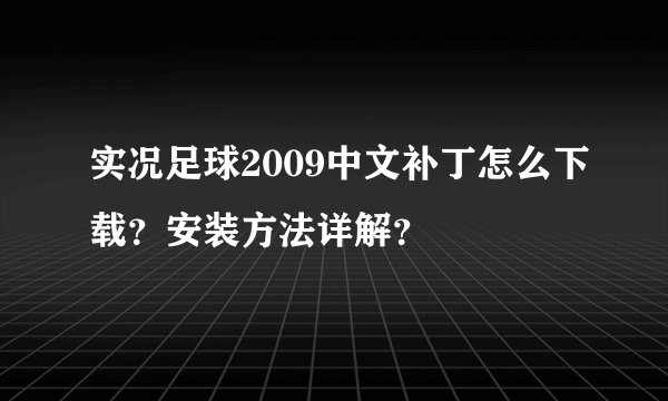 实况足球2009中文补丁怎么下载？安装方法详解？