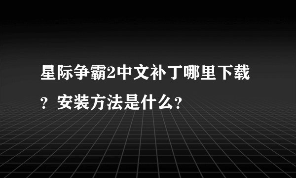 星际争霸2中文补丁哪里下载？安装方法是什么？