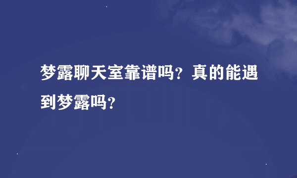 梦露聊天室靠谱吗？真的能遇到梦露吗？