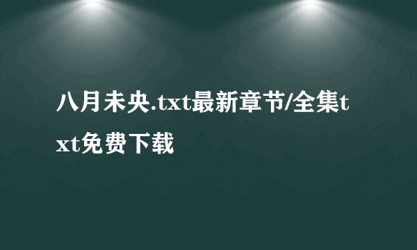 八月未央.txt最新章节/全集txt免费下载