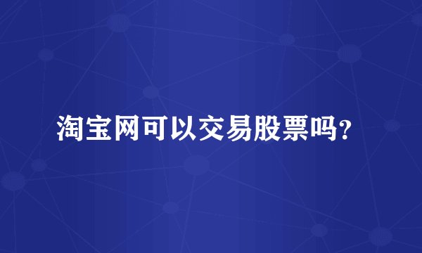 淘宝网可以交易股票吗？