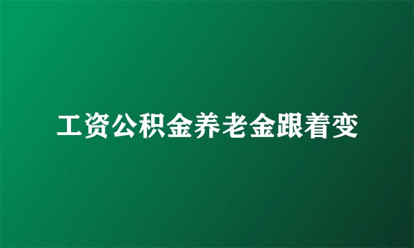 工资公积金养老金跟着变