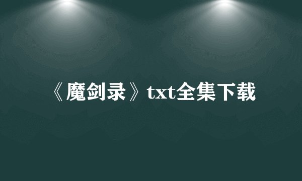 《魔剑录》txt全集下载