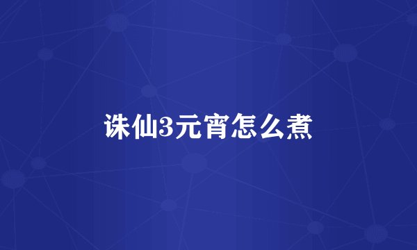 诛仙3元宵怎么煮