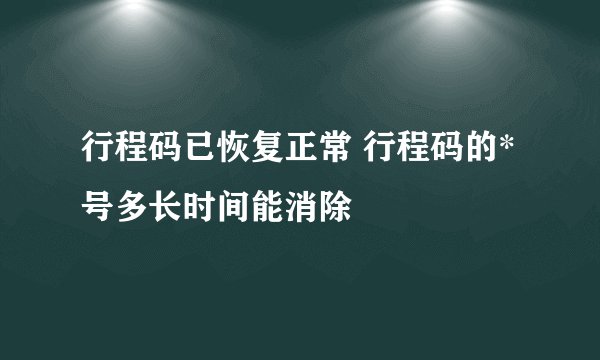 行程码已恢复正常 行程码的*号多长时间能消除