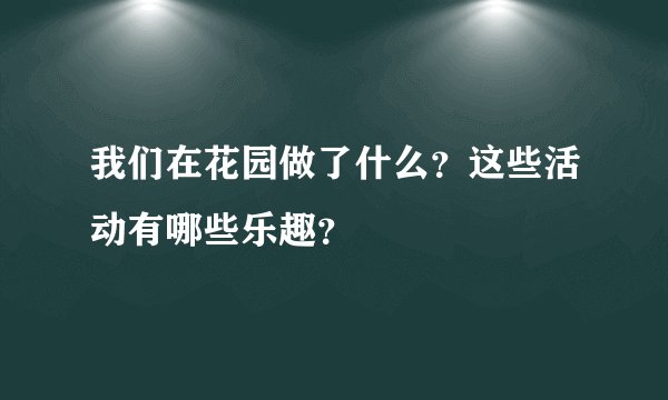 我们在花园做了什么？这些活动有哪些乐趣？