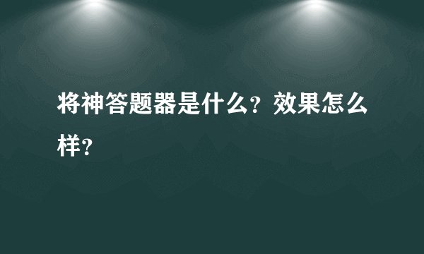将神答题器是什么？效果怎么样？