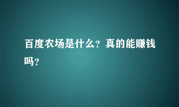 百度农场是什么？真的能赚钱吗？