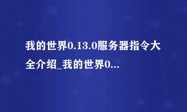我的世界0.13.0服务器指令大全介绍_我的世界0.13.0服务器指令大全是什么