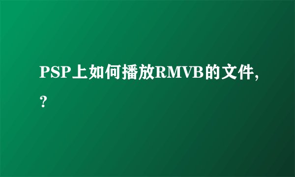 PSP上如何播放RMVB的文件,?