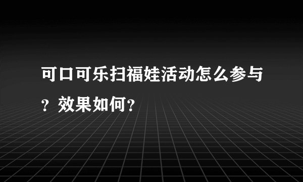 可口可乐扫福娃活动怎么参与？效果如何？