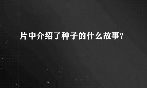 片中介绍了种子的什么故事?