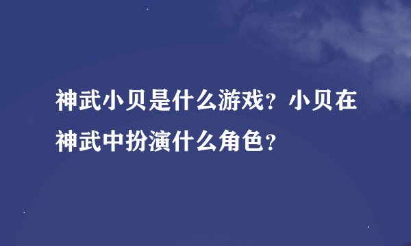 神武小贝是什么游戏？小贝在神武中扮演什么角色？