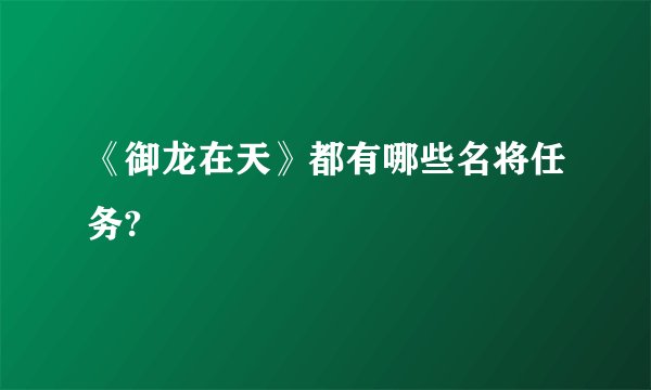 《御龙在天》都有哪些名将任务?