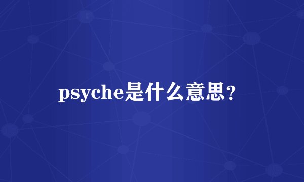 psyche是什么意思？
