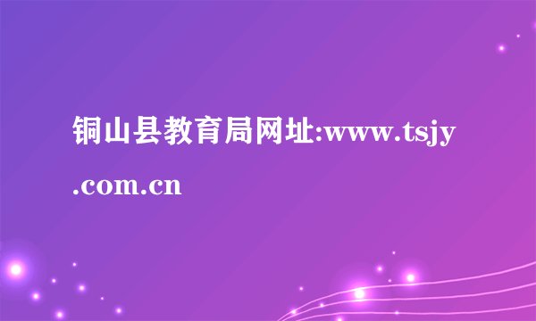 铜山县教育局网址:www.tsjy.com.cn