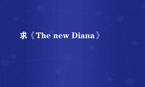 求《The new Diana》