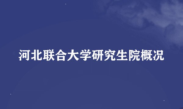 河北联合大学研究生院概况