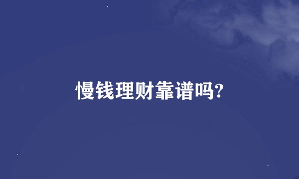 慢钱理财靠谱吗?