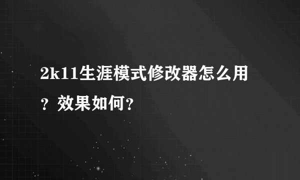 2k11生涯模式修改器怎么用？效果如何？