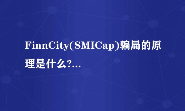 FinnCity(SMICap)骗局的原理是什么? - 知乎