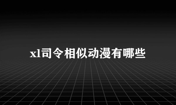 xl司令相似动漫有哪些