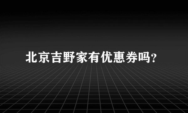 北京吉野家有优惠券吗？