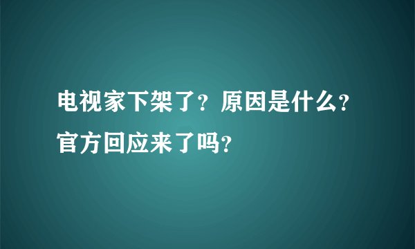 电视家下架了？原因是什么？官方回应来了吗？