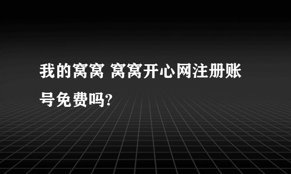 我的窝窝 窝窝开心网注册账号免费吗?