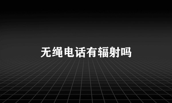 无绳电话有辐射吗