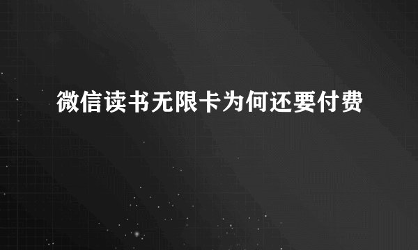 微信读书无限卡为何还要付费