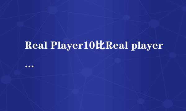 Real Player10比Real player9好在那里？