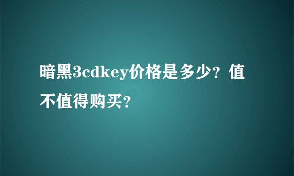 暗黑3cdkey价格是多少？值不值得购买？