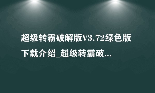 超级转霸破解版V3.72绿色版下载介绍_超级转霸破解版V3.72绿色版下载是什么