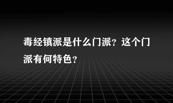 毒经镇派是什么门派？这个门派有何特色？