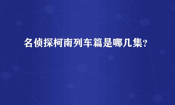名侦探柯南列车篇是哪几集？