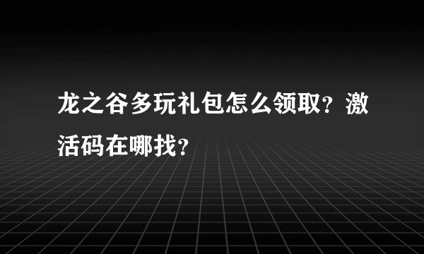 龙之谷多玩礼包怎么领取？激活码在哪找？
